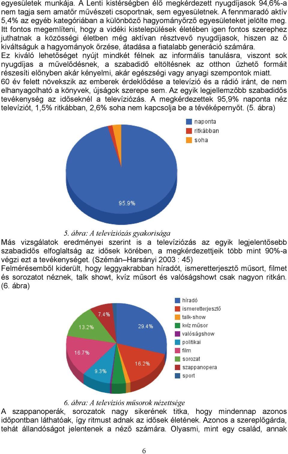 Itt fontos megemlíteni, hogy a vidéki kistelepülések életében igen fontos szerephez juthatnak a közösségi életben még aktívan résztvevő nyugdíjasok, hiszen az ő kiváltságuk a hagyományok őrzése,