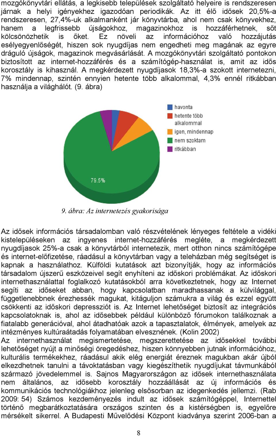 Ez növeli az információhoz való hozzájutás esélyegyenlőségét, hiszen sok nyugdíjas nem engedheti meg magának az egyre dráguló újságok, magazinok megvásárlását.