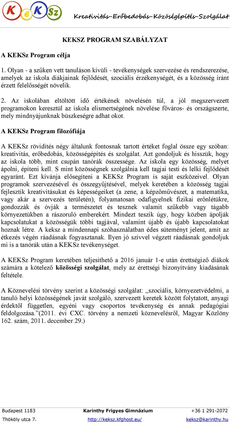 2. Az iskolában eltöltött idő értékének növelésén túl, a jól megszervezett programokon keresztül az iskola elismertségének növelése főváros- és országszerte, mely mindnyájunknak büszkeségre adhat