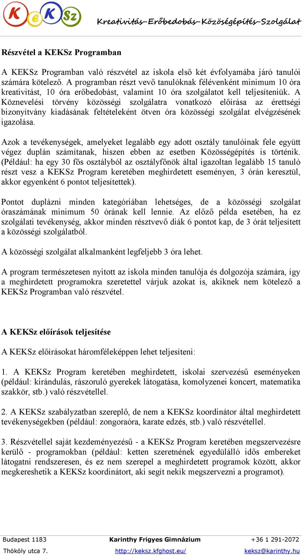 A Köznevelési törvény közösségi szolgálatra vonatkozó előírása az érettségi bizonyítvány kiadásának feltételeként ötven óra közösségi szolgálat elvégzésének igazolása.