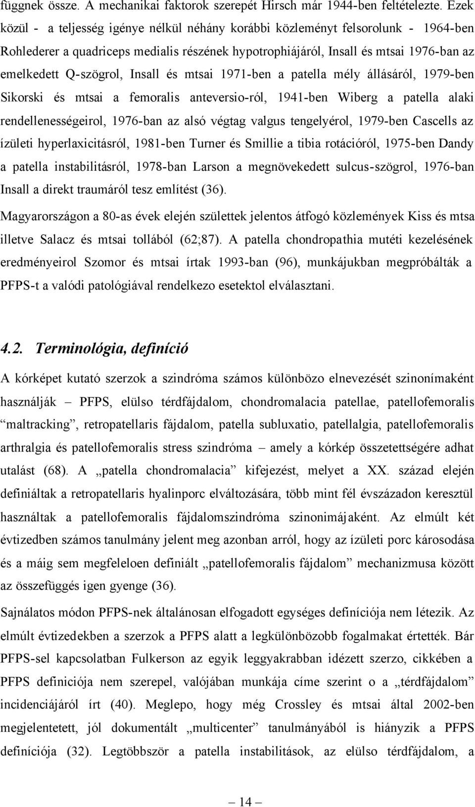 Insall és mtsai 1971-ben a patella mély állásáról, 1979-ben Sikorski és mtsai a femoralis anteversio-ról, 1941-ben Wiberg a patella alaki rendellenességeirol, 1976-ban az alsó végtag valgus