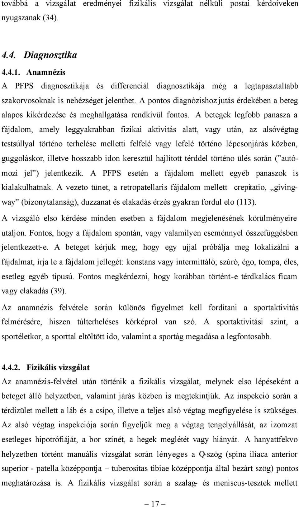 A pontos diagnózishoz jutás érdekében a beteg alapos kikérdezése és meghallgatása rendkívül fontos.