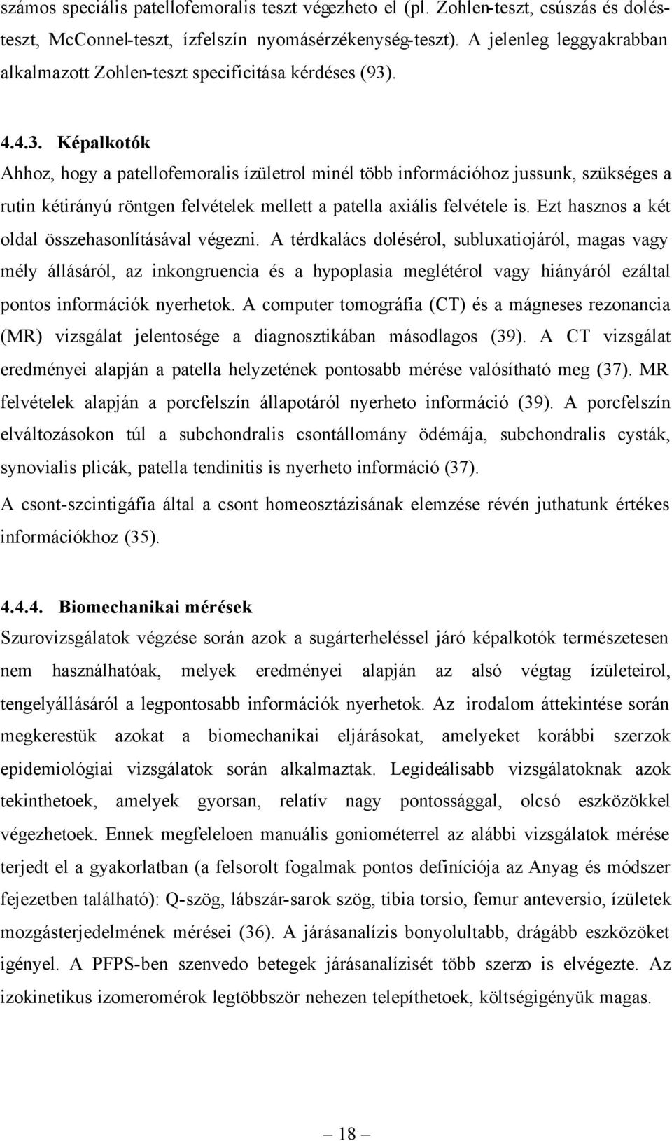 . 4.4.3. Képalkotók Ahhoz, hogy a patellofemoralis ízületrol minél több információhoz jussunk, szükséges a rutin kétirányú röntgen felvételek mellett a patella axiális felvétele is.