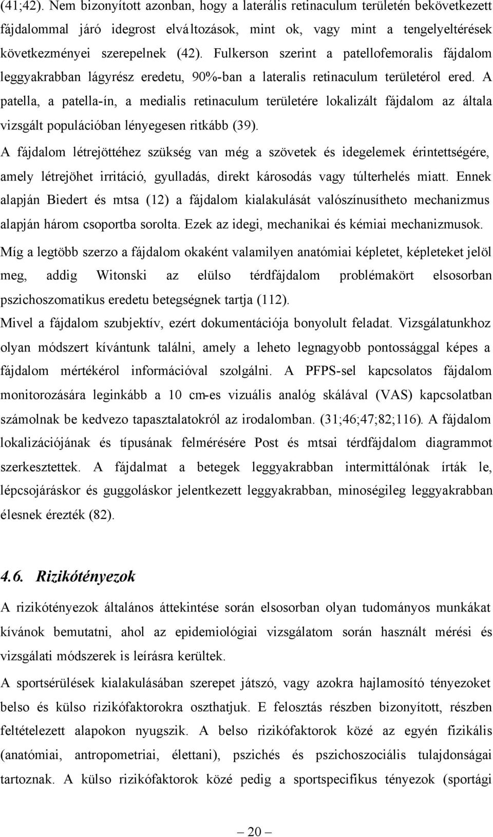 A patella, a patella-ín, a medialis retinaculum területére lokalizált fájdalom az általa vizsgált populációban lényegesen ritkább (39).