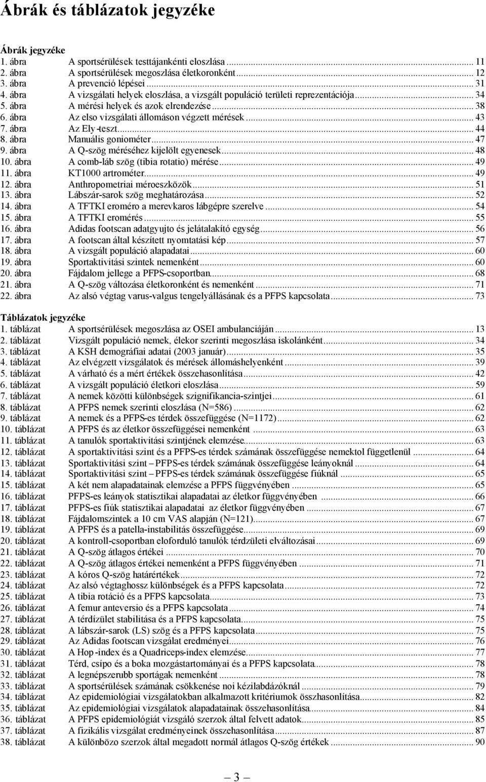 ábra Az Ely-teszt... 44 8. ábra Manuális goniométer... 47 9. ábra A Q-szög méréséhez kijelölt egyenesek... 48 10. ábra A comb-láb szög (tibia rotatio) mérése... 49 11. ábra KT1000 artrométer... 49 12.