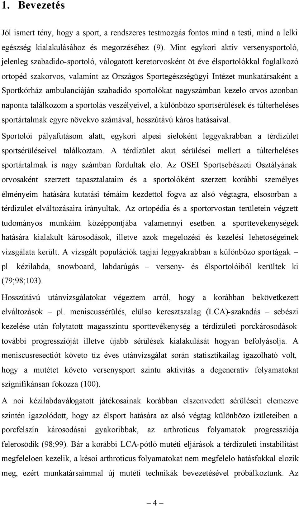 munkatársaként a Sportkórház ambulanciáján szabadido sportolókat nagyszámban kezelo orvos azonban naponta találkozom a sportolás veszélyeivel, a különbözo sportsérülések és túlterheléses