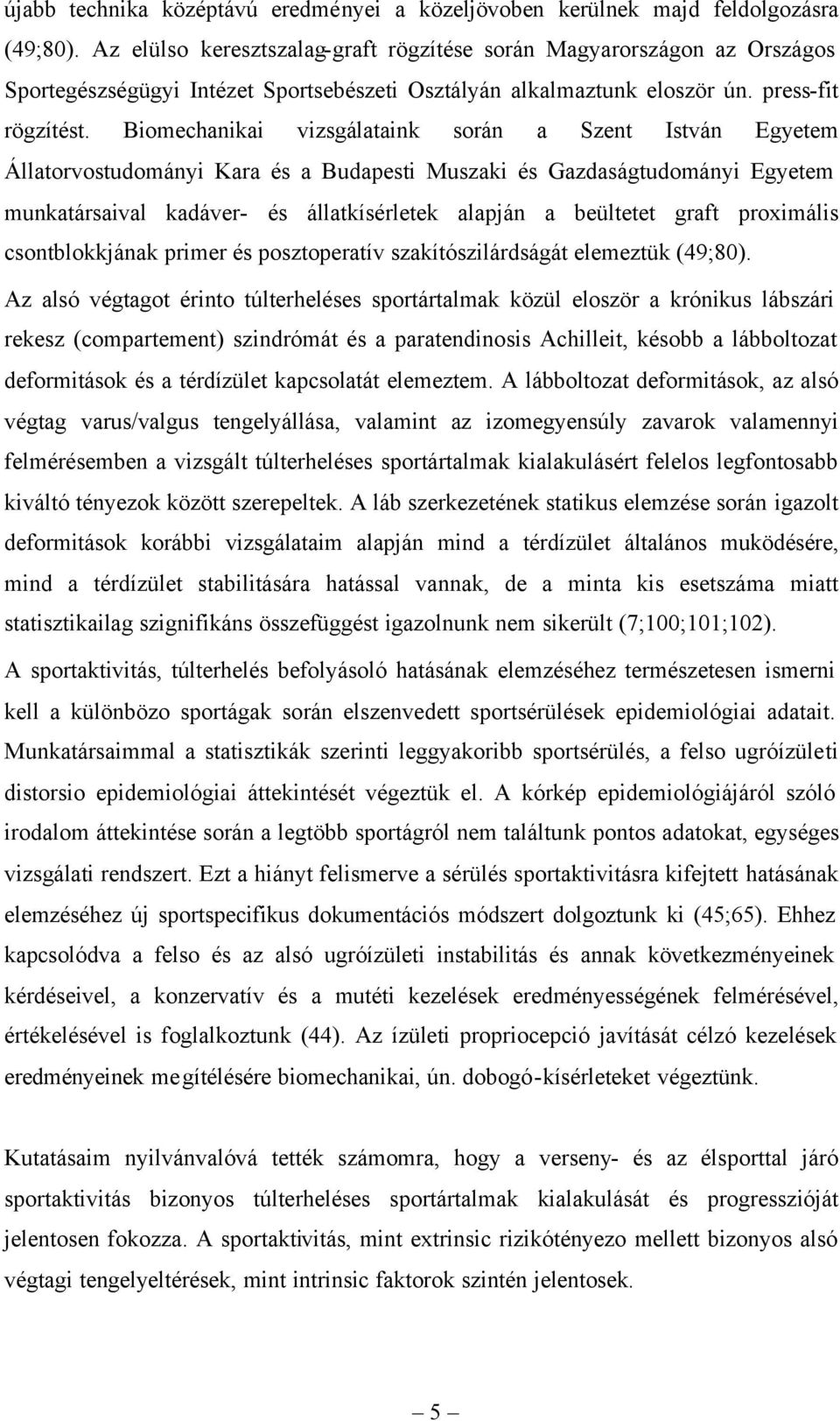 Biomechanikai vizsgálataink során a Szent István Egyetem Állatorvostudományi Kara és a Budapesti Muszaki és Gazdaságtudományi Egyetem munkatársaival kadáver- és állatkísérletek alapján a beültetet