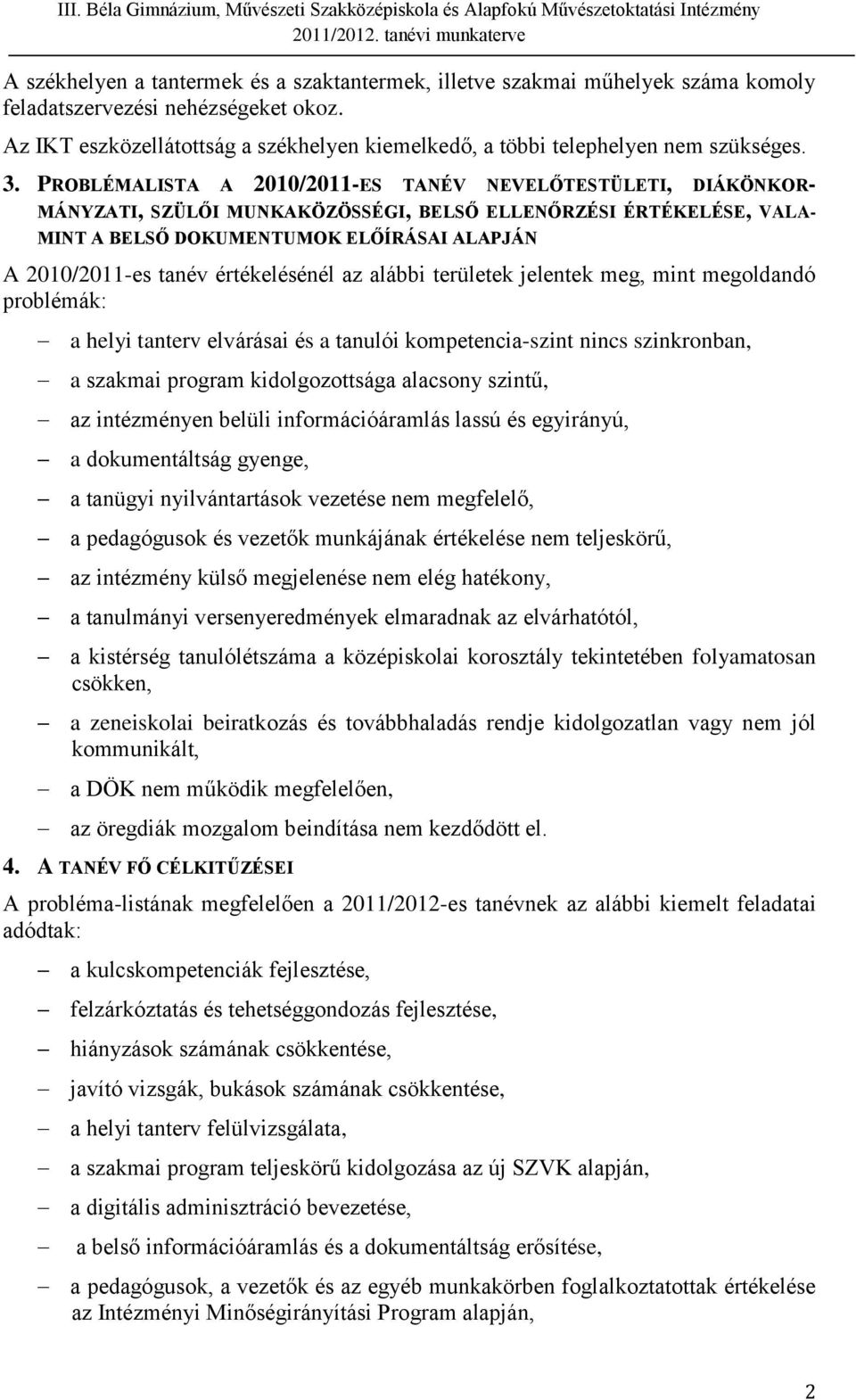 PROBLÉMALISTA A 2010/2011-ES TANÉV NEVELŐTESTÜLETI, DIÁKÖNKOR- MÁNYZATI, SZÜLŐI MUNKAKÖZÖSSÉGI, BELSŐ ELLENŐRZÉSI ÉRTÉKELÉSE, VALA- MINT A BELSŐ DOKUMENTUMOK ELŐÍRÁSAI ALAPJÁN A 2010/2011-es tanév