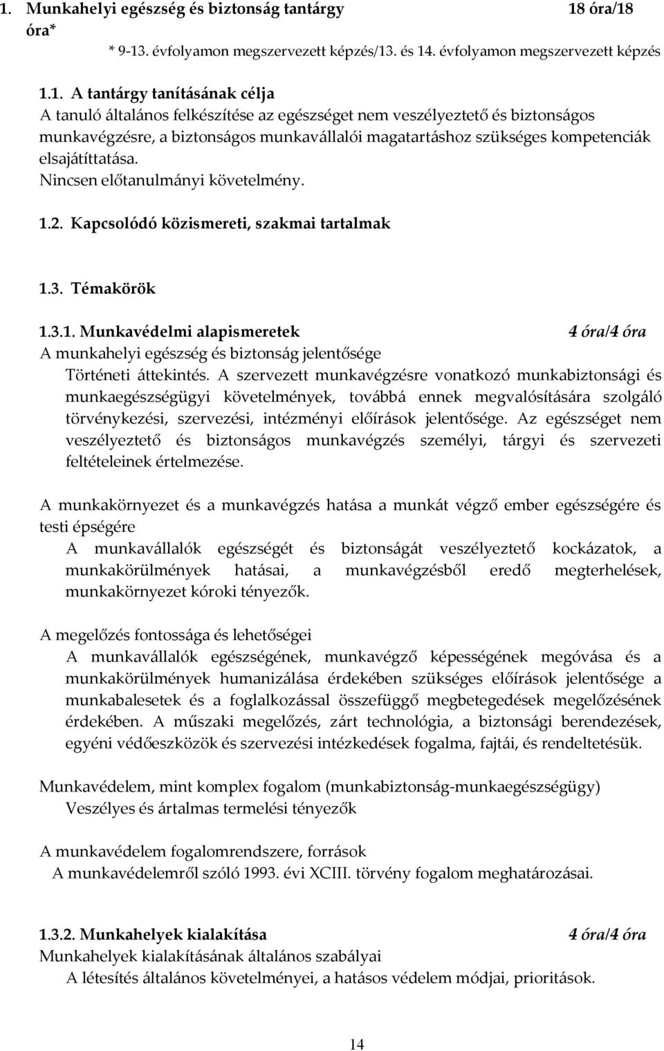 Kapcsolódó közismereti, szakmai tartalmak 1.3. Témakörök 1.3.1. Munkavédelmi alapismeretek 4 óra/4 óra A munkahelyi egészség és biztonság jelentősége Történeti áttekintés.