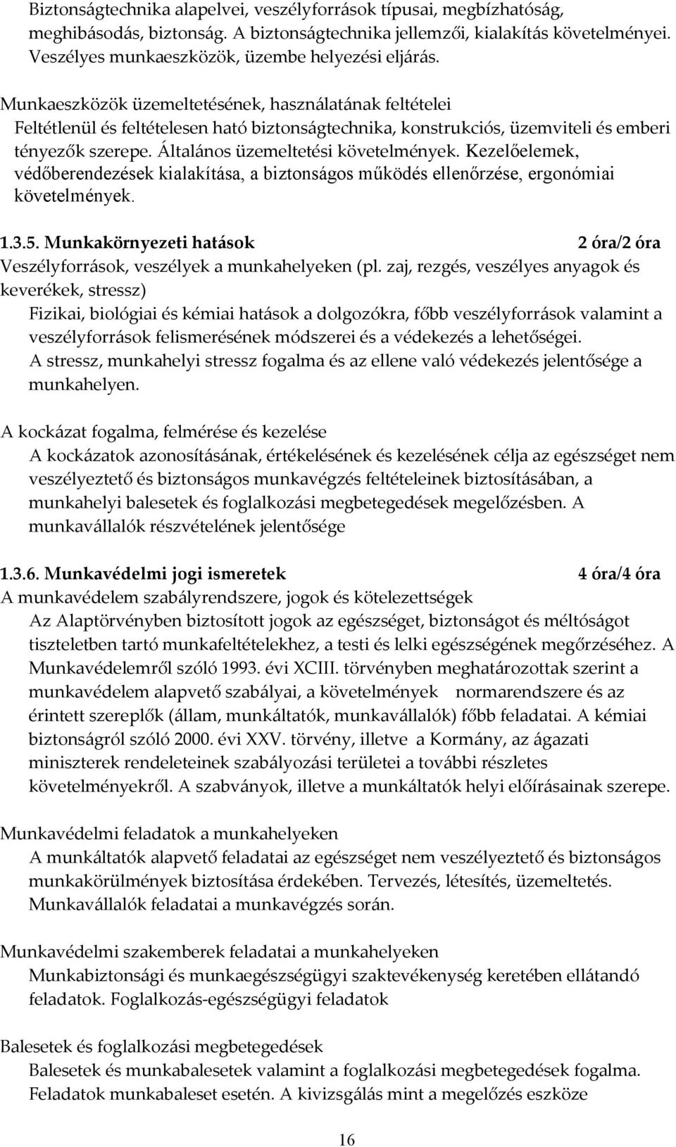 Munkaeszközök üzemeltetésének, használatának feltételei Feltétlenül és feltételesen ható biztonságtechnika, konstrukciós, üzemviteli és emberi tényezők szerepe. Általános üzemeltetési követelmények.