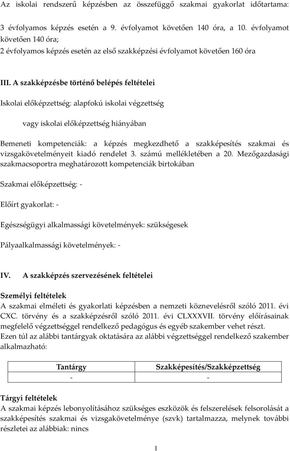 A szakképzésbe történő belépés feltételei Iskolai előképzettség: alapfokú iskolai végzettség vagy iskolai előképzettség hiányában Bemeneti kompetenciák: a képzés megkezdhető a szakképesítés szakmai