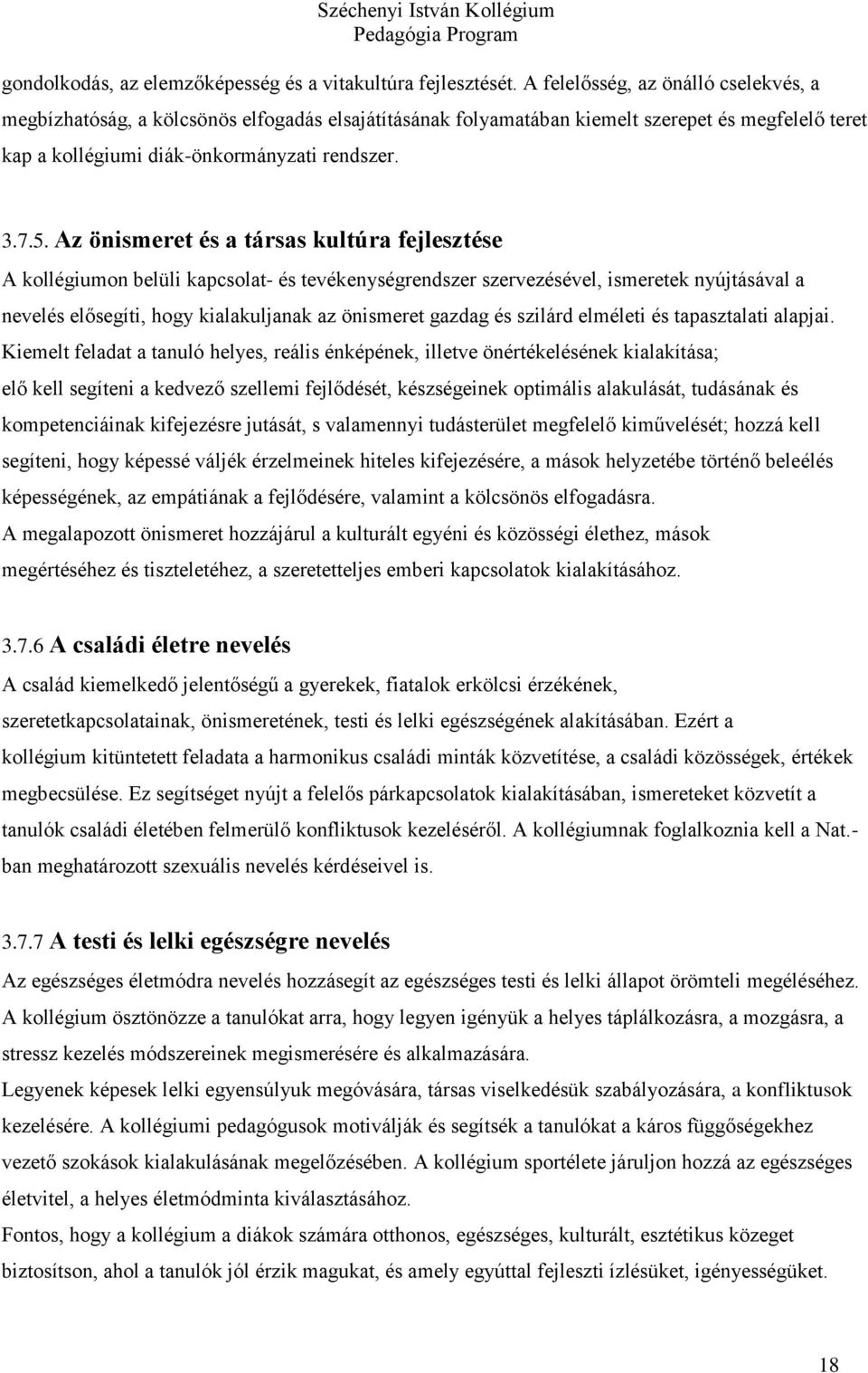 Az önismeret és a társas kultúra fejlesztése A kollégiumon belüli kapcsolat- és tevékenységrendszer szervezésével, ismeretek nyújtásával a nevelés elősegíti, hogy kialakuljanak az önismeret gazdag és