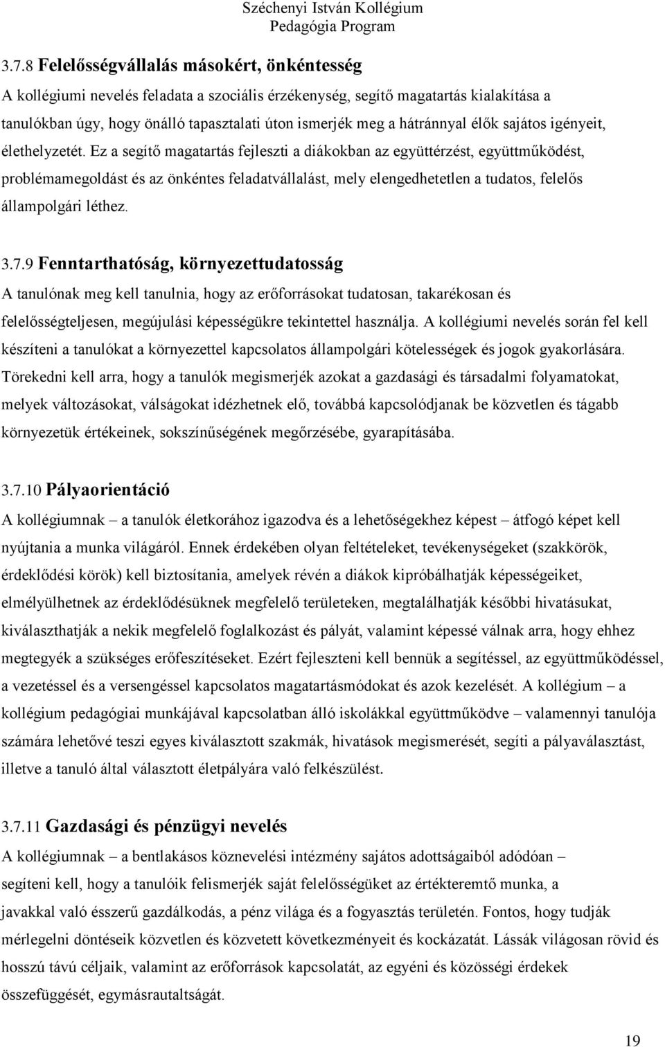 Ez a segítő magatartás fejleszti a diákokban az együttérzést, együttműködést, problémamegoldást és az önkéntes feladatvállalást, mely elengedhetetlen a tudatos, felelős állampolgári léthez. 3.7.