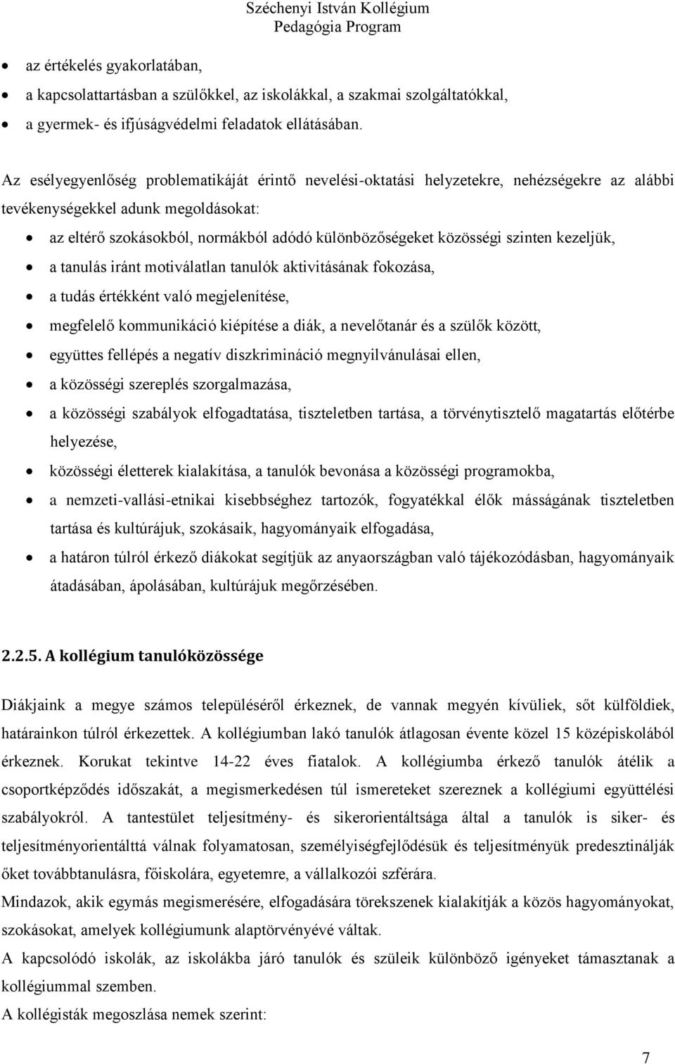 szinten kezeljük, a tanulás iránt motiválatlan tanulók aktivitásának fokozása, a tudás értékként való megjelenítése, megfelelő kommunikáció kiépítése a diák, a nevelőtanár és a szülők között,