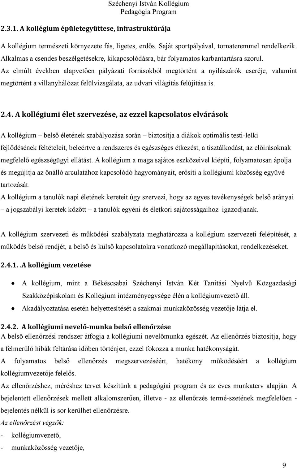 Az elmúlt években alapvetően pályázati forrásokból megtörtént a nyílászárók cseréje, valamint megtörtént a villanyhálózat felülvizsgálata, az udvari világítás felújítása is. 2.4.