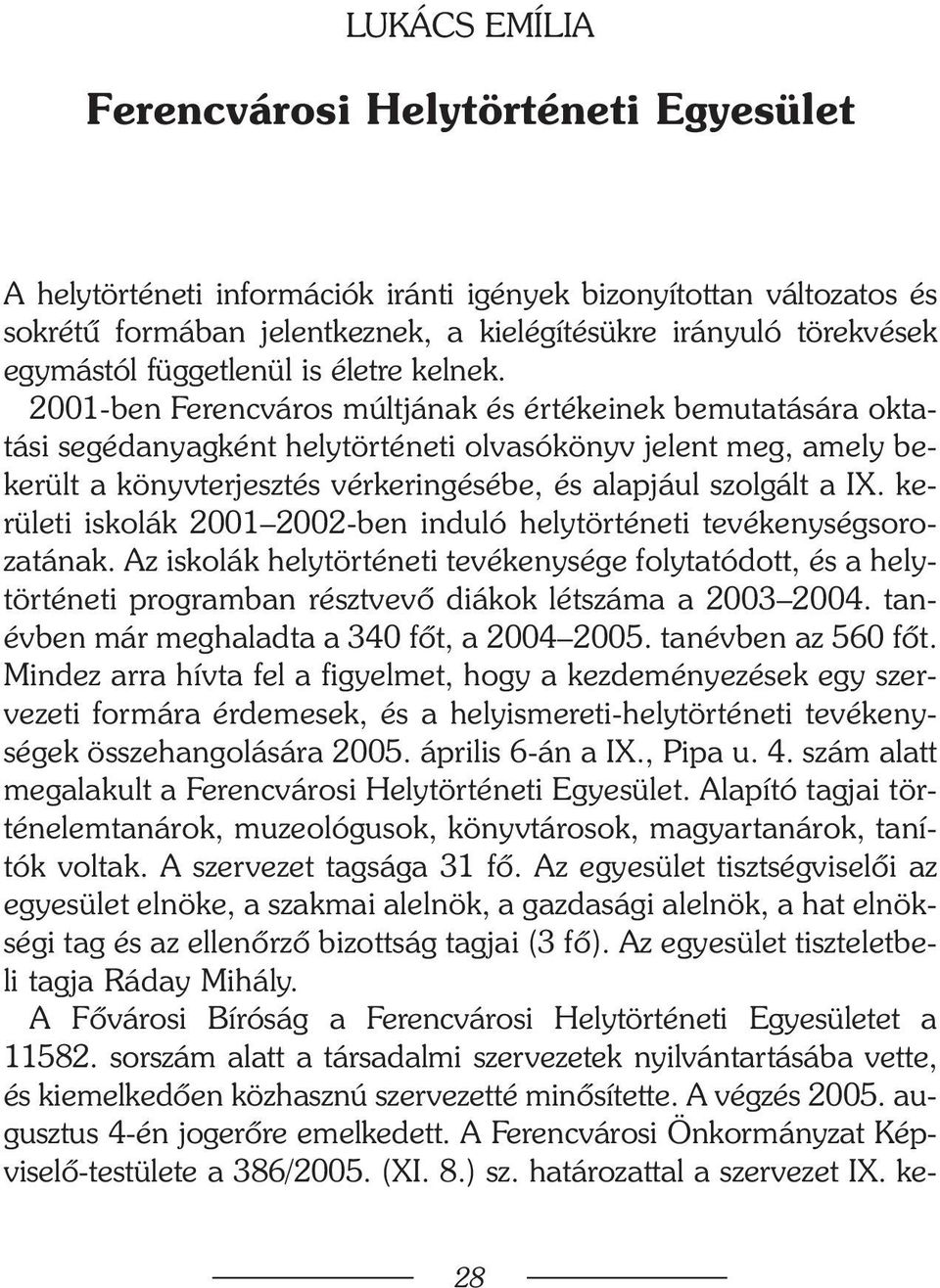 2001-ben Ferencváros múltjának és értékeinek bemutatására oktatási segédanyagként helytörténeti olvasókönyv jelent meg, amely bekerült a könyvterjesztés vérkeringésébe, és alapjául szolgált a IX.
