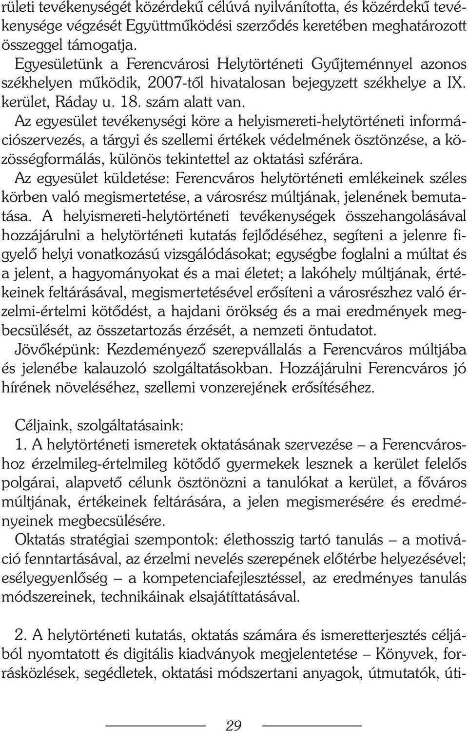 Az egyesület tevékenységi köre a helyismereti-helytörténeti információszervezés, a tárgyi és szellemi értékek védelmének ösztönzése, a közösségformálás, különös tekintettel az oktatási szférára.