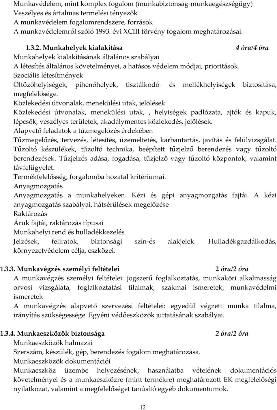 Munkahelyek kialakítása 4 óra/4 óra Munkahelyek kialakításának általános szabályai A létesítés általános követelményei, a hatásos védelem módjai, prioritások.