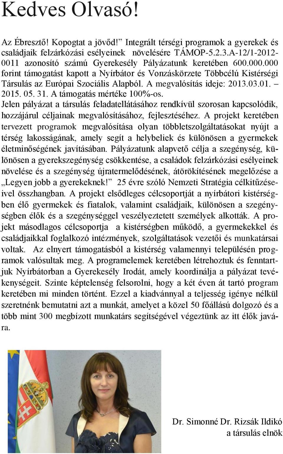 A megvalósítás ideje: 2013.03.01. 2015. 05. 31. A támogatás mértéke 100%-os.