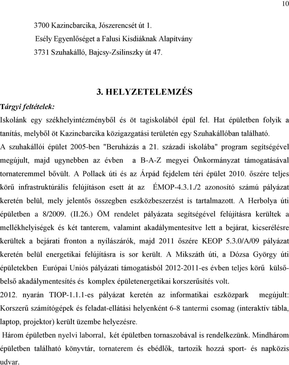 századi iskolába" program segítségével megújult, majd ugynebben az évben a B-A-Z megyei Önkormányzat támogatásával tornateremmel bővült. A Pollack úti és az Árpád fejdelem téri épület 2010.