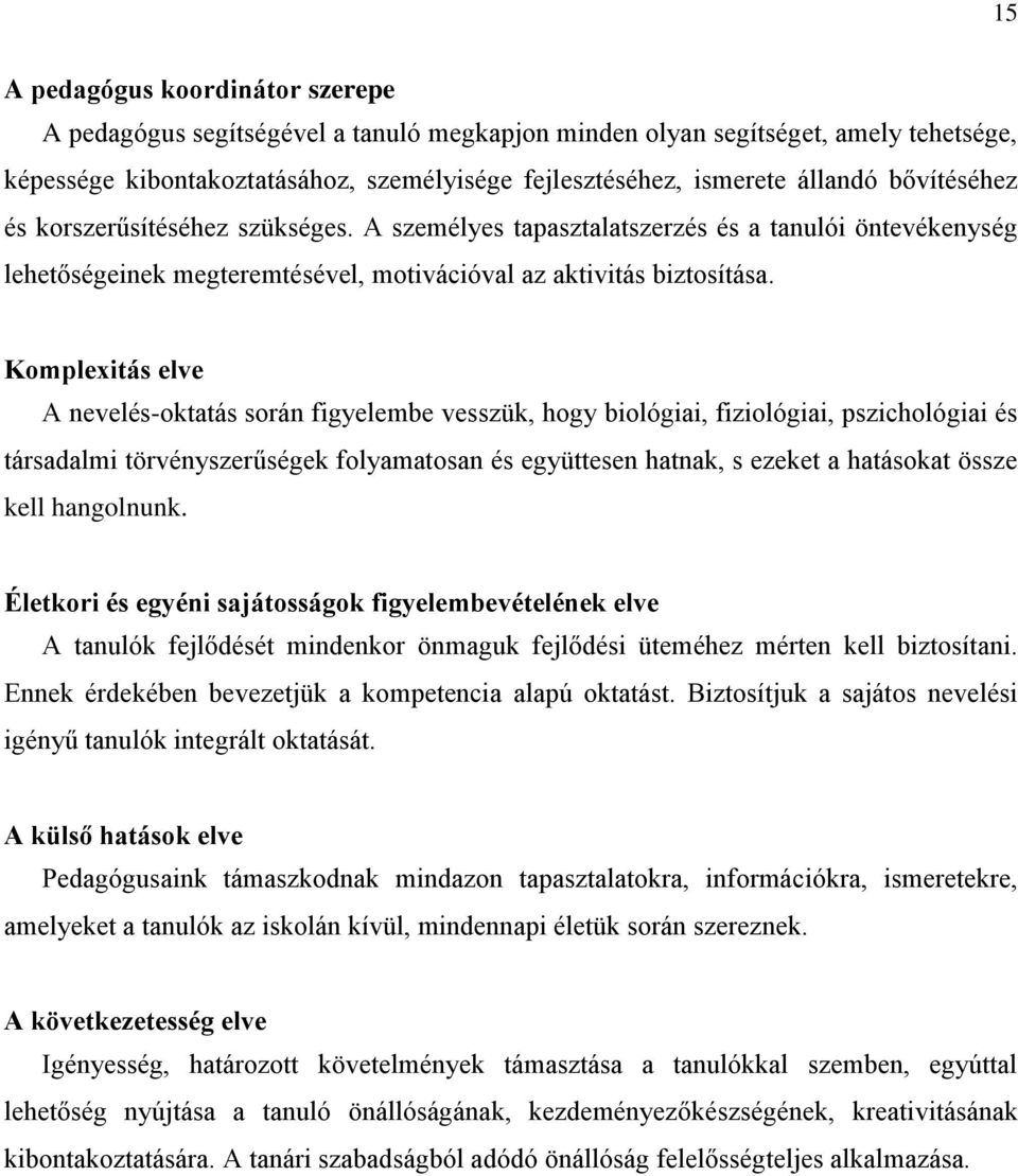 Komplexitás elve A nevelés-oktatás során figyelembe vesszük, hogy biológiai, fiziológiai, pszichológiai és társadalmi törvényszerűségek folyamatosan és együttesen hatnak, s ezeket a hatásokat össze