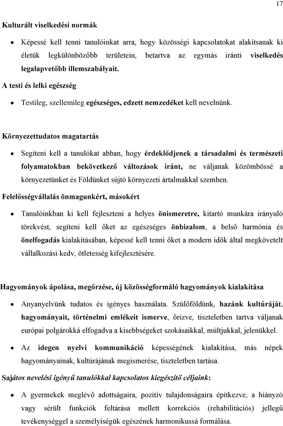 Környezettudatos magatartás Segíteni kell a tanulókat abban, hogy érdeklődjenek a társadalmi és természeti folyamatokban bekövetkező változások iránt, ne váljanak közömbössé a környezetünket és