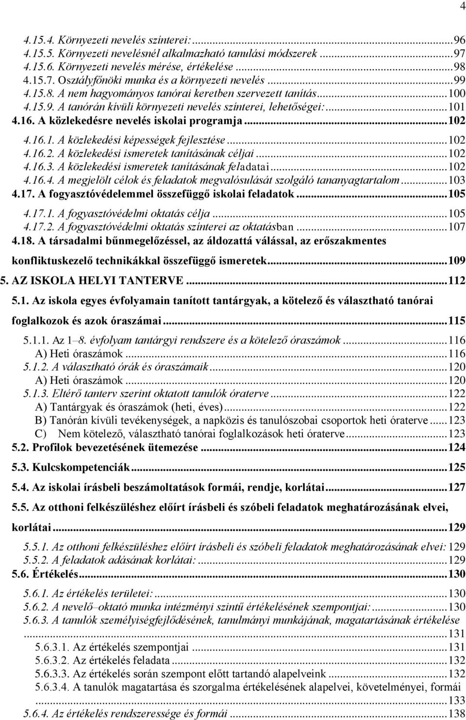 .. 102 4.16.1. A közlekedési képességek fejlesztése... 102 4.16.2. A közlekedési ismeretek tanításának céljai... 102 4.16.3. A közlekedési ismeretek tanításának feladatai... 102 4.16.4. A megjelölt célok és feladatok megvalósulását szolgáló tananyagtartalom.