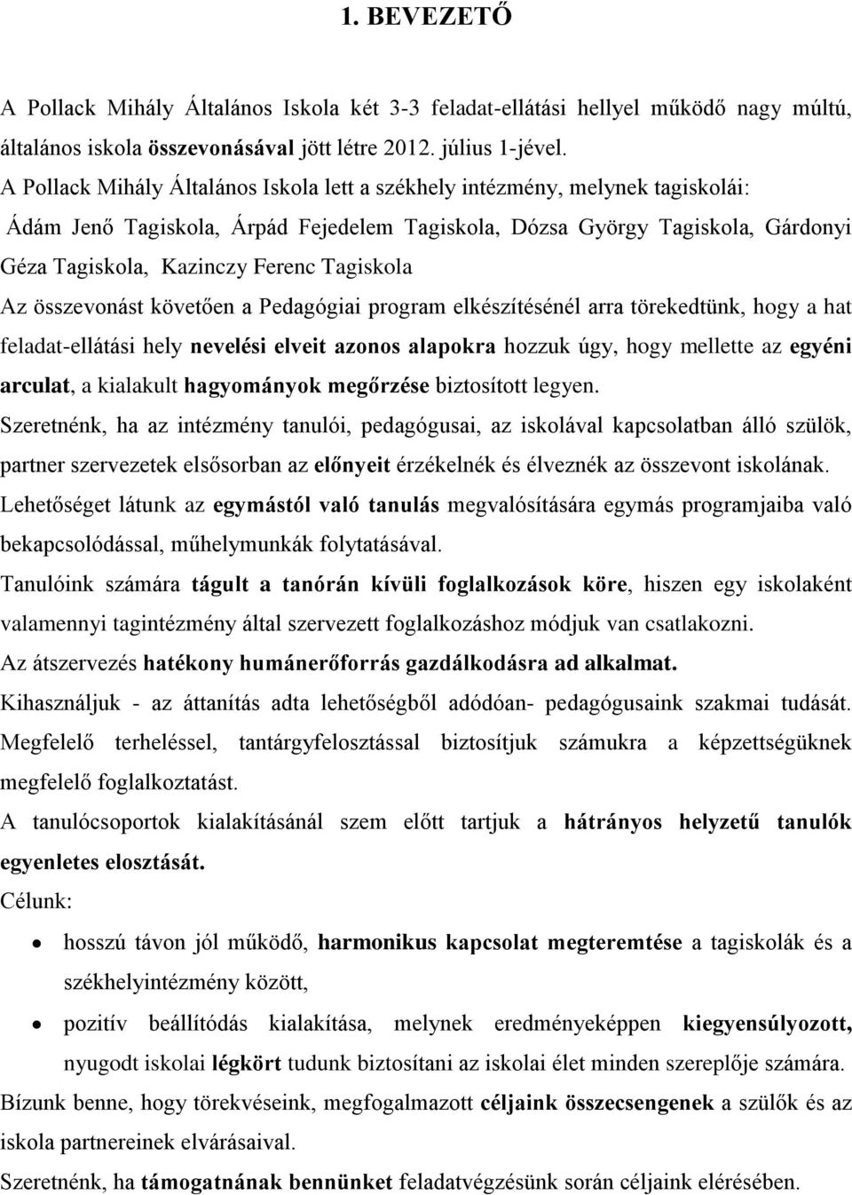 Tagiskola Az összevonást követően a Pedagógiai program elkészítésénél arra törekedtünk, hogy a hat feladat-ellátási hely nevelési elveit azonos alapokra hozzuk úgy, hogy mellette az egyéni arculat, a