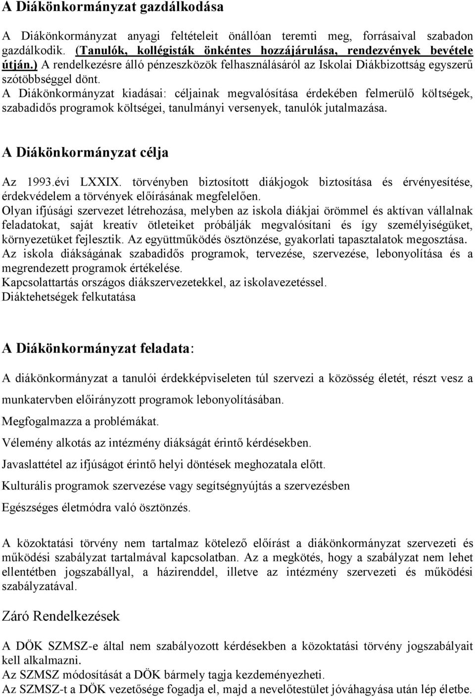 A Diákönkormányzat kiadásai: céljainak megvalósítása érdekében felmerülő költségek, szabadidős programok költségei, tanulmányi versenyek, tanulók jutalmazása. A Diákönkormányzat célja Az 1993.