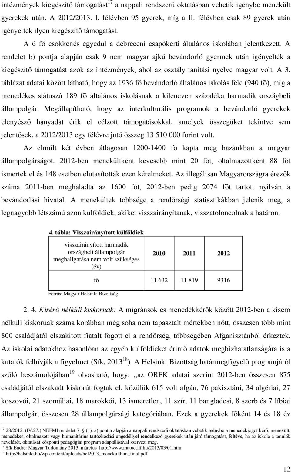 A rendelet b) pontja alapján csak 9 nem magyar ajkú bevándorló gyermek után igényelték a kiegészítő támogatást azok az intézmények, ahol az osztály tanítási nyelve magyar volt. A 3.