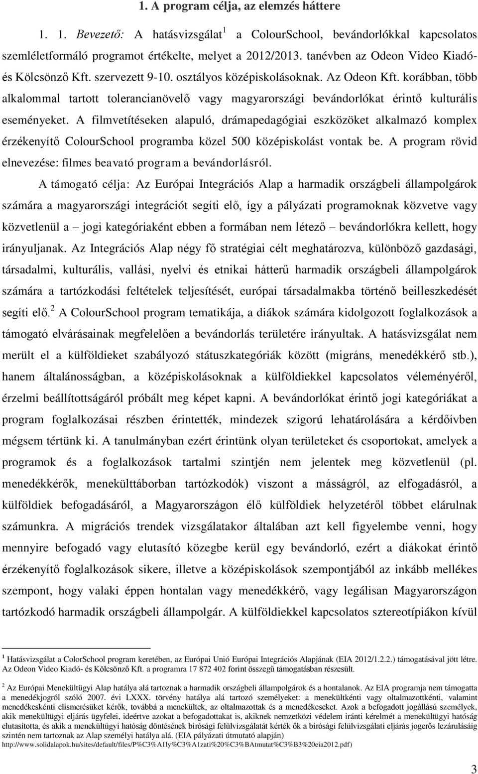 korábban, több alkalommal tartott tolerancianövelő vagy magyarországi bevándorlókat érintő kulturális eseményeket.