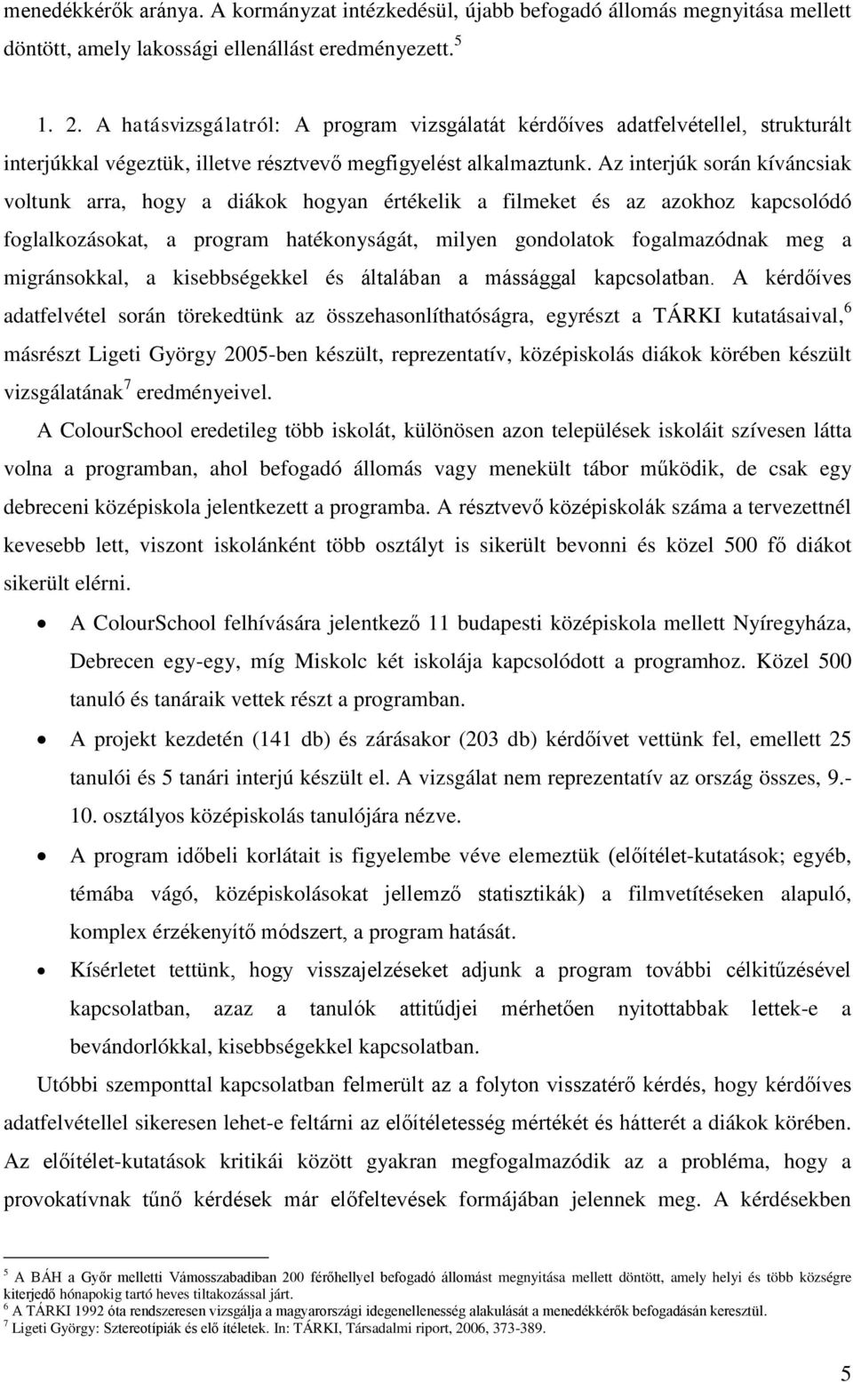 Az interjúk során kíváncsiak voltunk arra, hogy a diákok hogyan értékelik a filmeket és az azokhoz kapcsolódó foglalkozásokat, a program hatékonyságát, milyen gondolatok fogalmazódnak meg a