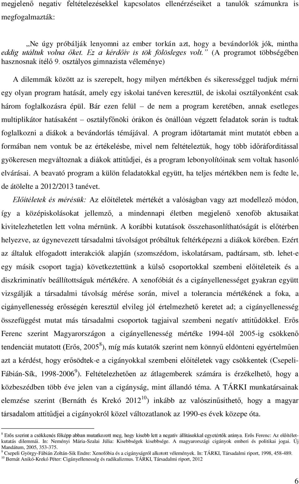 osztályos gimnazista véleménye) A dilemmák között az is szerepelt, hogy milyen mértékben és sikerességgel tudjuk mérni egy olyan program hatását, amely egy iskolai tanéven keresztül, de iskolai