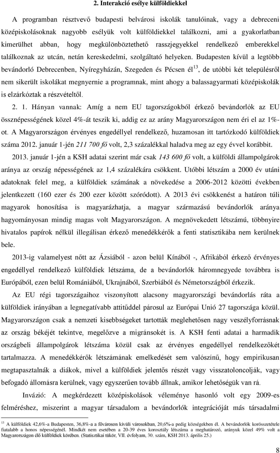 Budapesten kívül a legtöbb bevándorló Debrecenben, Nyíregyházán, Szegeden és Pécsen él 13, de utóbbi két településről nem sikerült iskolákat megnyernie a programnak, mint ahogy a balassagyarmati