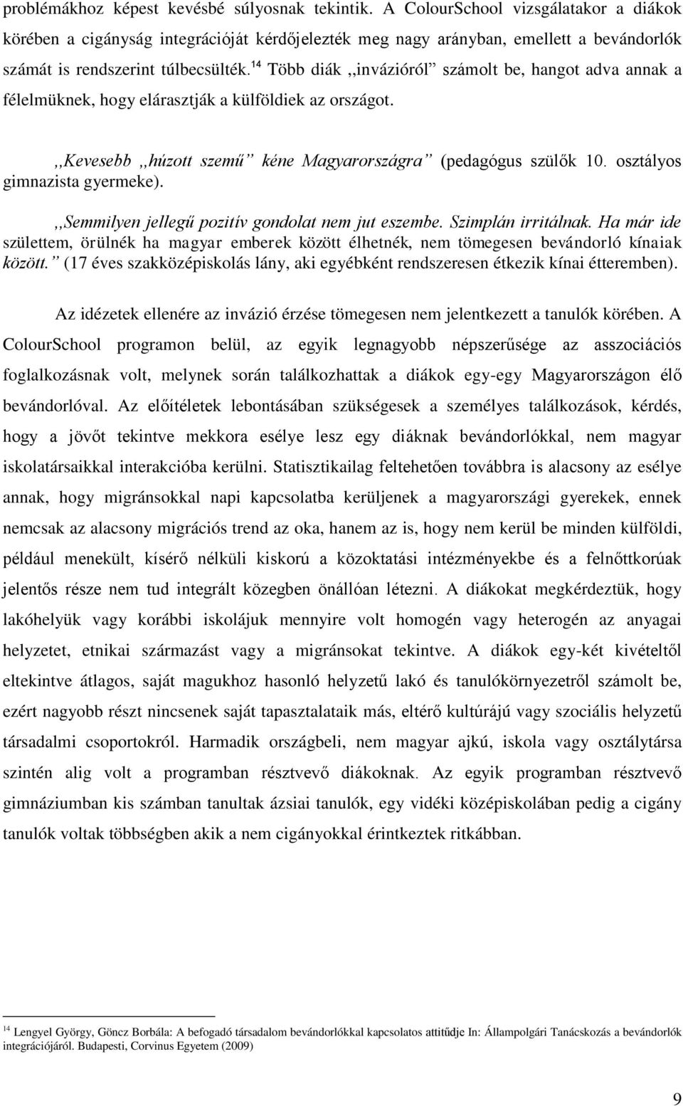 14 Több diák,,invázióról számolt be, hangot adva annak a félelmüknek, hogy elárasztják a külföldiek az országot.,,kevesebb,,húzott szemű kéne Magyarországra (pedagógus szülők 10.