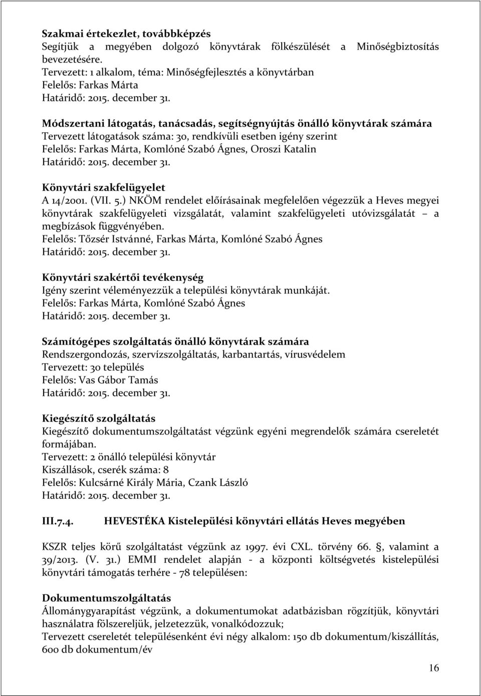 rendkívüli esetben igény szerint Felelős: Farkas Márta, Komlóné Szabó Ágnes, Oroszi Katalin Könyvtári szakfelügyelet A 14/2001. (VII. 5.