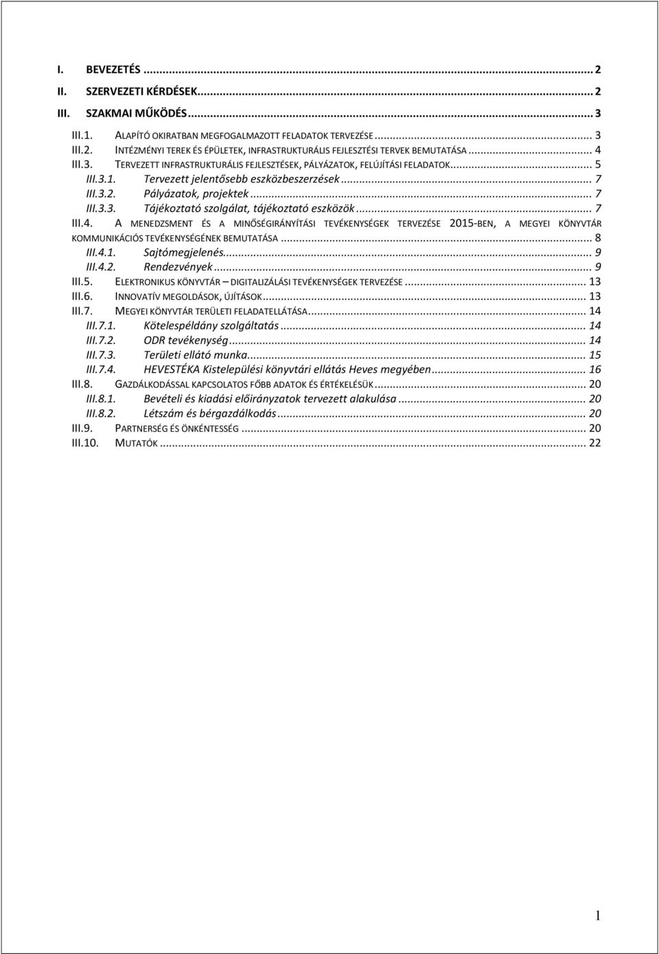 .. 7 III.4. A MENEDZSMENT ÉS A MINŐSÉGIRÁNYÍTÁSI TEVÉKENYSÉGEK TERVEZÉSE 2015-BEN, A MEGYEI KÖNYVTÁR KOMMUNIKÁCIÓS TEVÉKENYSÉGÉNEK BEMUTATÁSA... 8 III.4.1. Sajtómegjelenés... 9 III.4.2. Rendezvények.