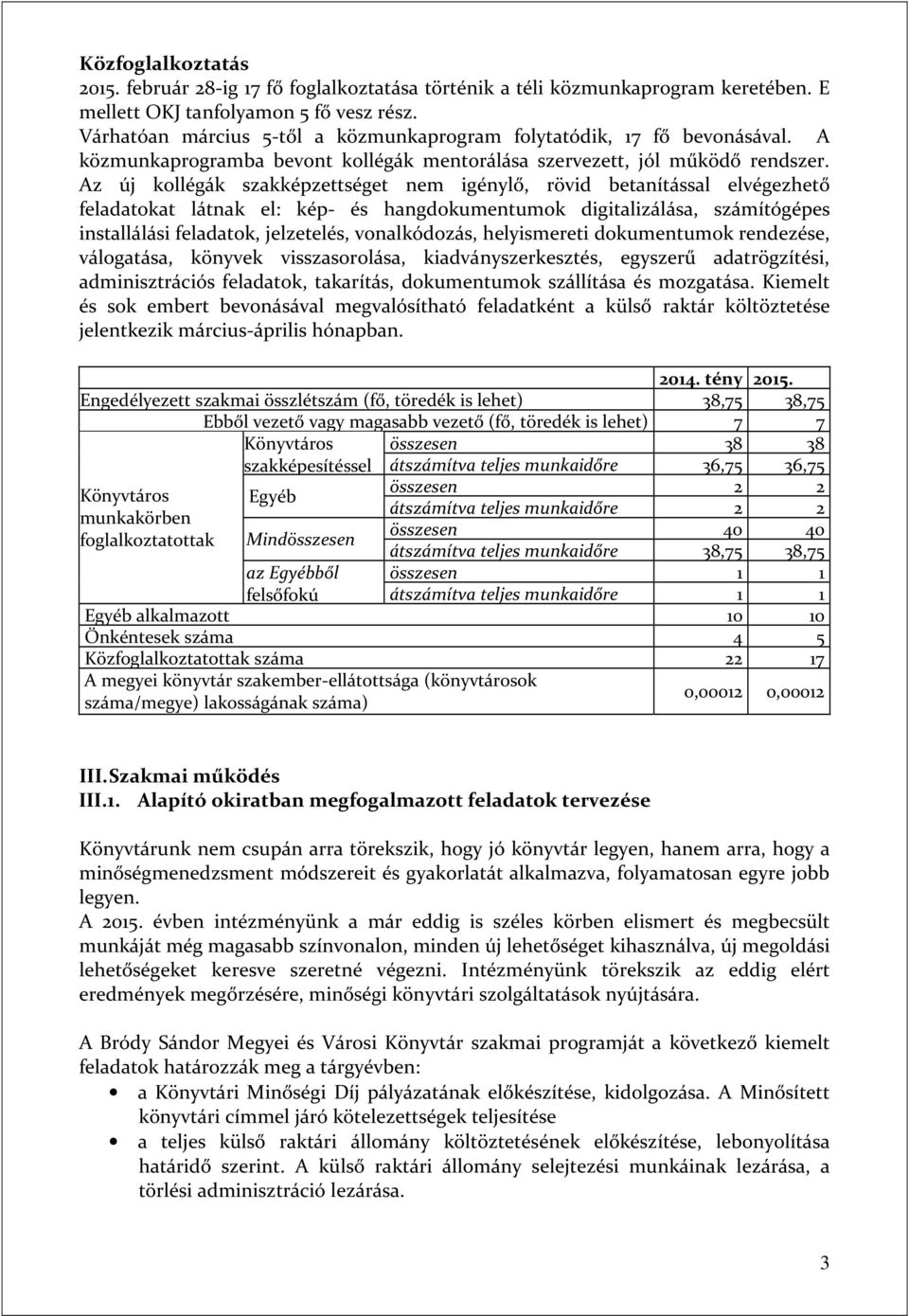 Az új kollégák szakképzettséget nem igénylő, rövid betanítással elvégezhető feladatokat látnak el: kép- és hangdokumentumok digitalizálása, számítógépes installálási feladatok, jelzetelés,