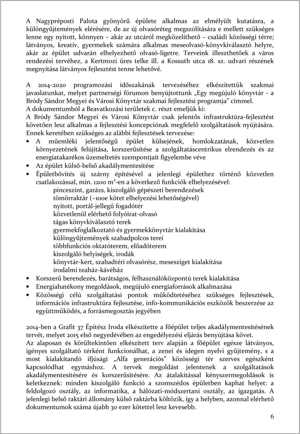 Terveink illeszthetőek a város rendezési tervéhez, a Kertmozi üres telke ill. a Kossuth utca 18. sz. udvari részének megnyitása látványos fejlesztést tenne lehetővé.