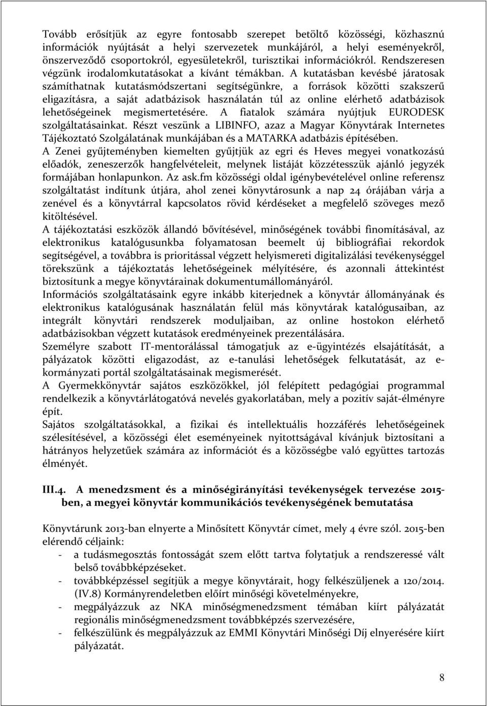 A kutatásban kevésbé járatosak számíthatnak kutatásmódszertani segítségünkre, a források közötti szakszerű eligazításra, a saját adatbázisok használatán túl az online elérhető adatbázisok