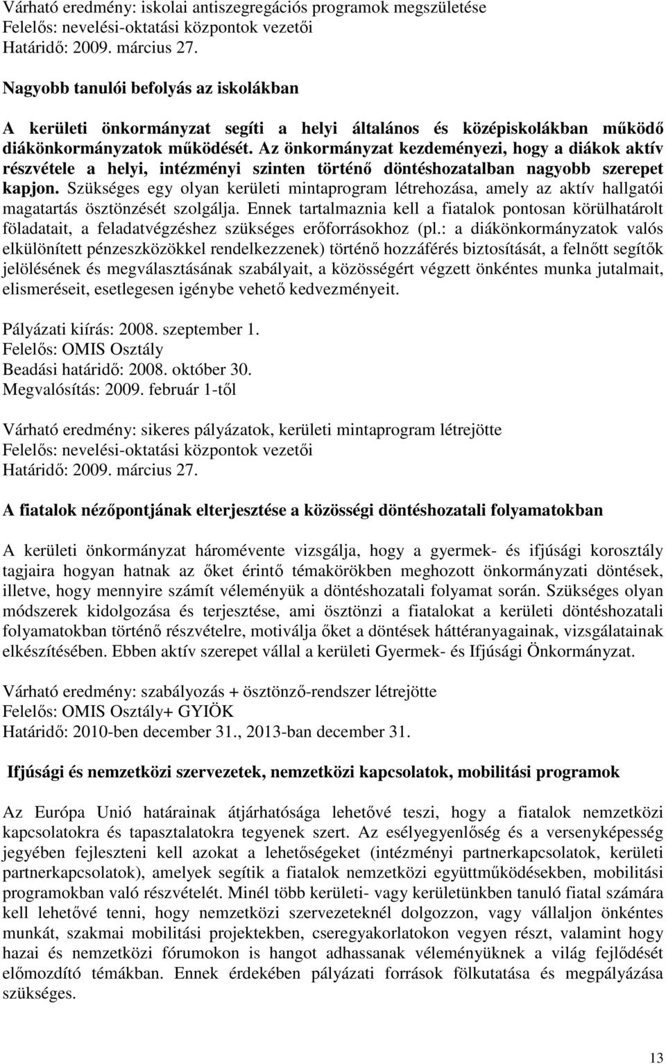 Az önkormányzat kezdeményezi, hogy a diákok aktív részvétele a helyi, intézményi szinten történı döntéshozatalban nagyobb szerepet kapjon.