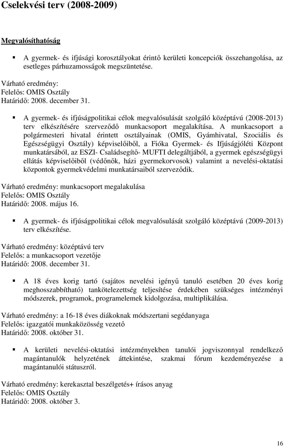 A gyermek- és ifjúságpolitikai célok megvalósulását szolgáló középtávú (2008-2013) terv elkészítésére szervezıdı munkacsoport megalakítása.