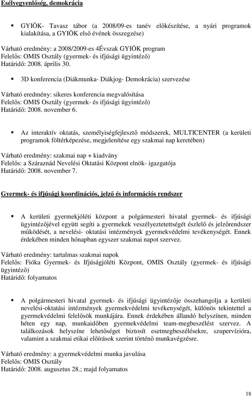 3D konferencia (Diákmunka- Diákjog- Demokrácia) szervezése Várható eredmény: sikeres konferencia megvalósítása Felelıs: OMIS Osztály (gyermek- és ifjúsági ügyintézı) Határidı: 2008. november 6.