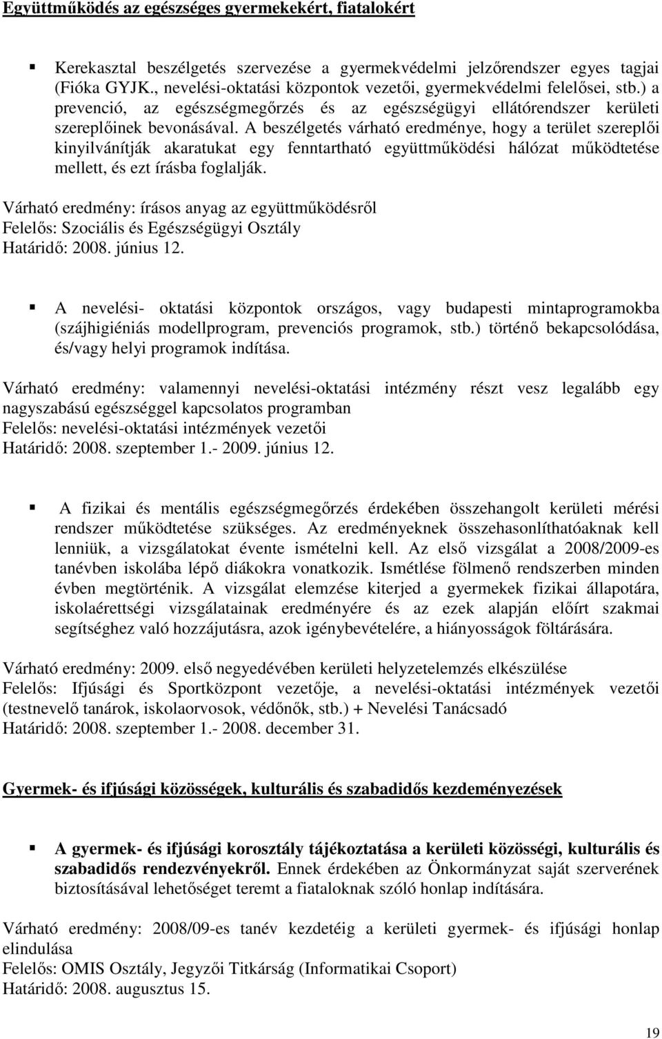 A beszélgetés várható eredménye, hogy a terület szereplıi kinyilvánítják akaratukat egy fenntartható együttmőködési hálózat mőködtetése mellett, és ezt írásba foglalják.