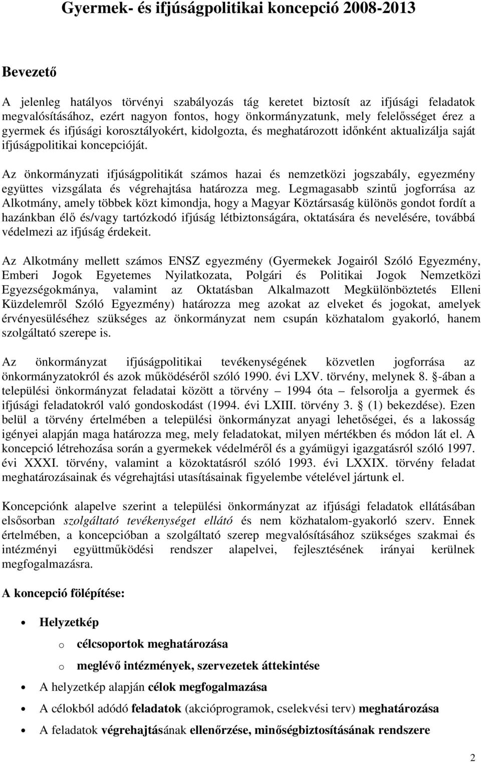 Az önkormányzati ifjúságpolitikát számos hazai és nemzetközi jogszabály, egyezmény együttes vizsgálata és végrehajtása határozza meg.