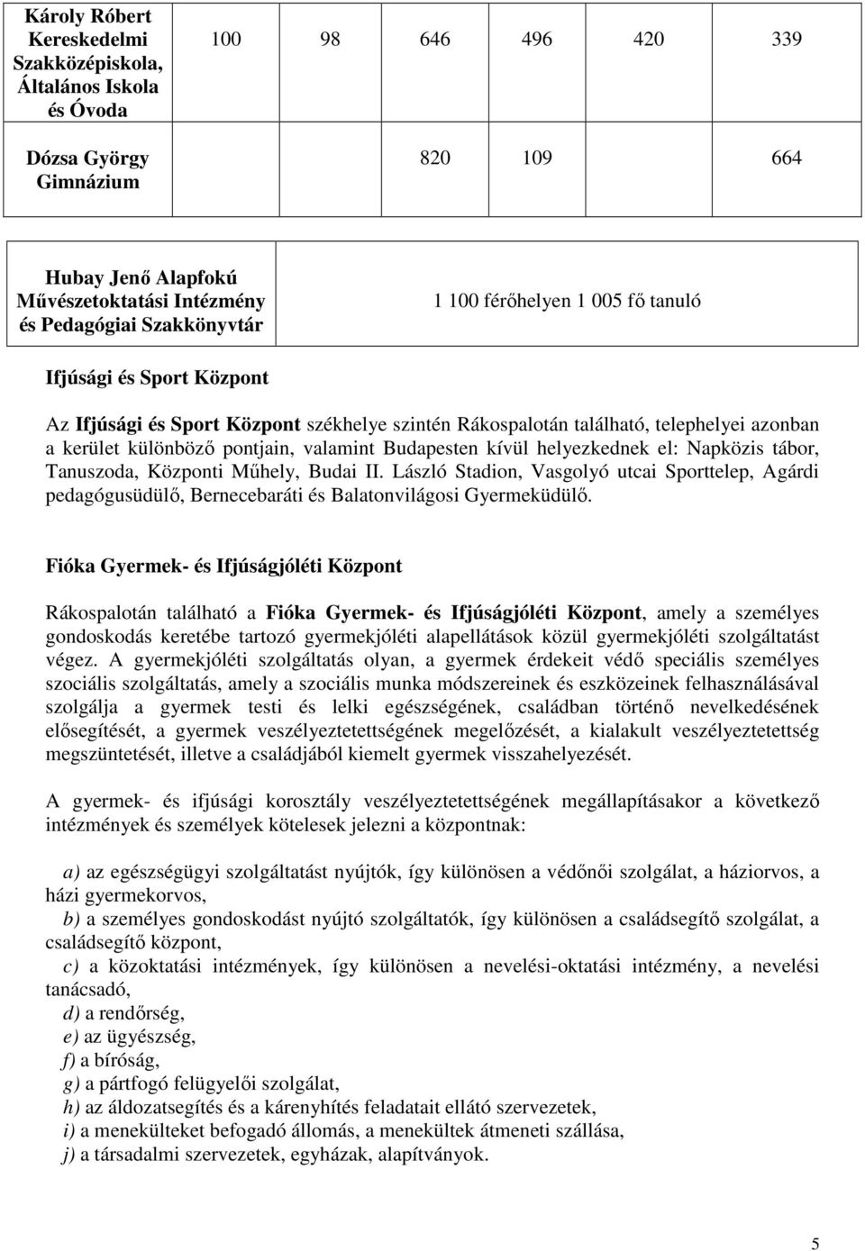 valamint Budapesten kívül helyezkednek el: Napközis tábor, Tanuszoda, Központi Mőhely, Budai II.