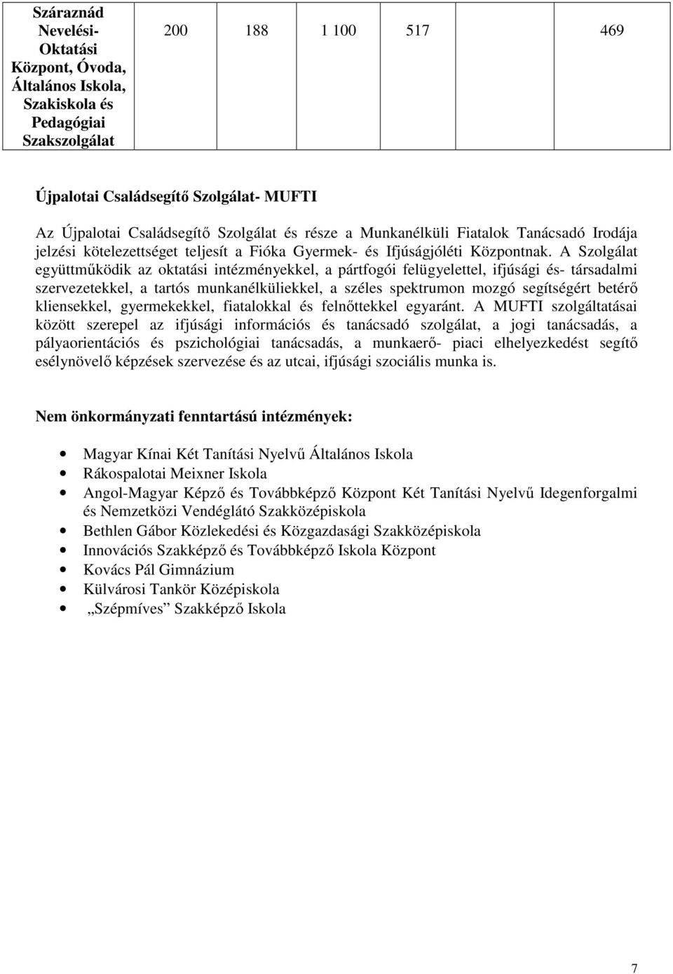 A Szolgálat együttmőködik az oktatási intézményekkel, a pártfogói felügyelettel, ifjúsági és- társadalmi szervezetekkel, a tartós munkanélküliekkel, a széles spektrumon mozgó segítségért betérı