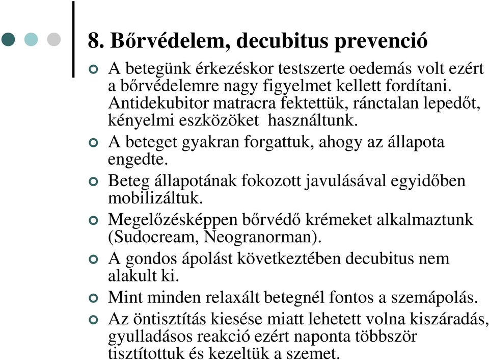 Beteg állapotának fokozott javulásával egyidőben mobilizáltuk. Megelőzésképpen bőrvédő krémeket alkalmaztunk (Sudocream, Neogranorman).