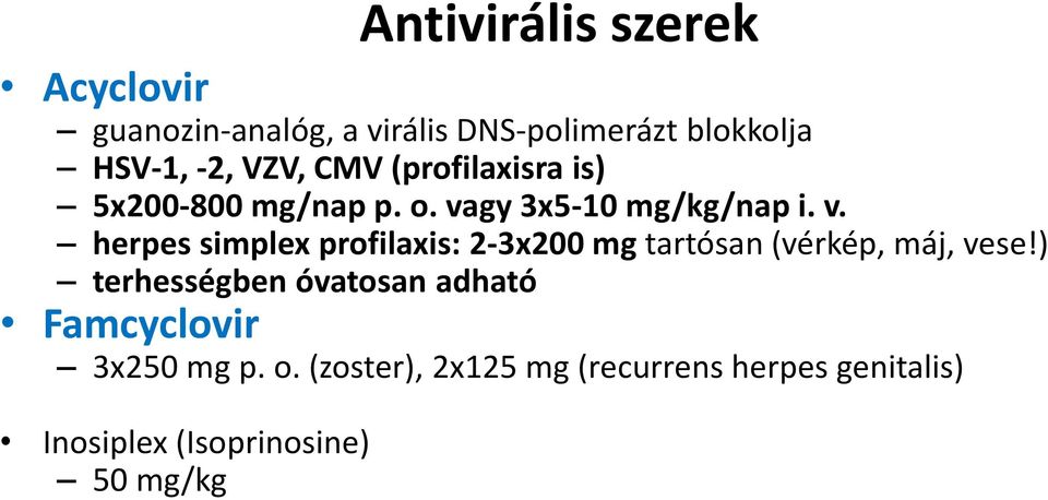 gy 3x5-10 mg/kg/nap i. v. herpes simplex profilaxis: 2-3x200 mg tartósan (vérkép, máj, vese!