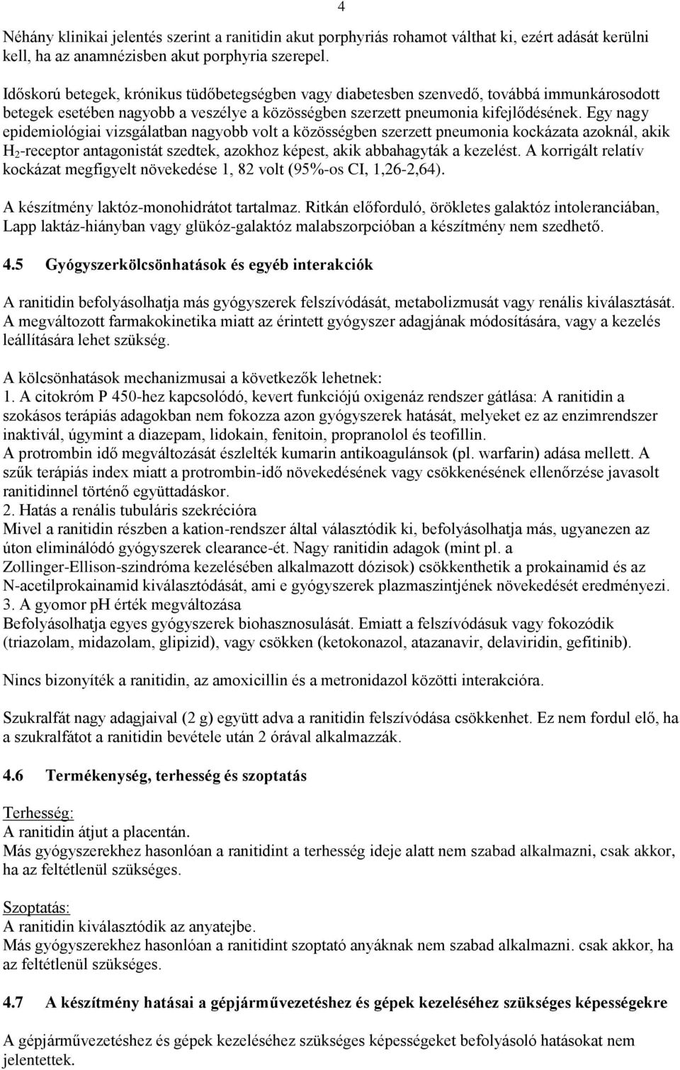 Egy nagy epidemiológiai vizsgálatban nagyobb volt a közösségben szerzett pneumonia kockázata azoknál, akik H 2 -receptor antagonistát szedtek, azokhoz képest, akik abbahagyták a kezelést.